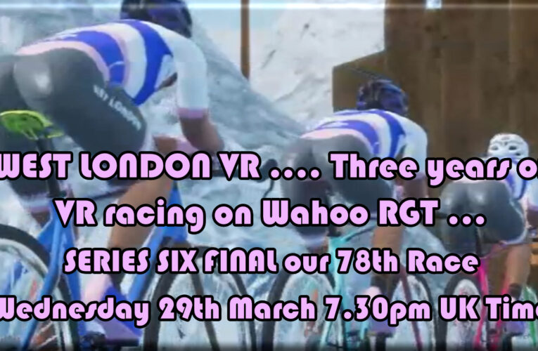 WEST LONDON VR SERIES SIX FINAL …. We celebrate 3 years of our Wahoo RGT Races …. the 78th awaits your sweaty presence…. Wednesday 29th March at 7.30pm on Wahoo RGT …. It’s Trophy Time!