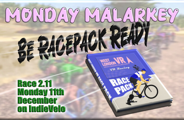 The Monday Malarkey Race 2.11 Racepack is here …Are you Racepack Ready? Monday 11th December at 7.30pm UK Time on Indie Velo.