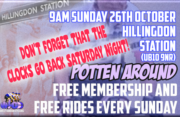 Don’t forget the clocks go back … plenty of time then to get to Hillingdon Station on Sunday 26th for your West London Cycling Sunday ride!
