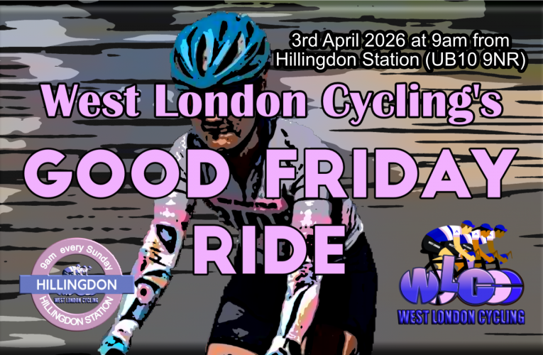 It’s the 2026 West London Cycling GOOD FRIDAY RIDE …. a morning spin from Hillingdon Station (UB10 9NR) at 9am Friday 3rd April (BANK HOLIDAY)