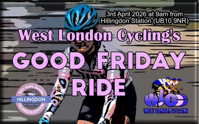 It’s the 2026 West London Cycling GOOD FRIDAY RIDE …. a morning spin from Hillingdon Station (UB10 9NR) at 9am Friday 3rd April (BANK HOLIDAY)