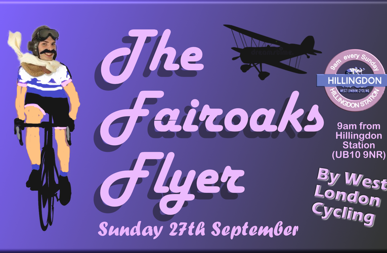 The Fairoaks Flyer, a fun on the run ride with West London Cycling … 9am start from Hillingdon Station (UB10 9NR) on Sunday 27th September